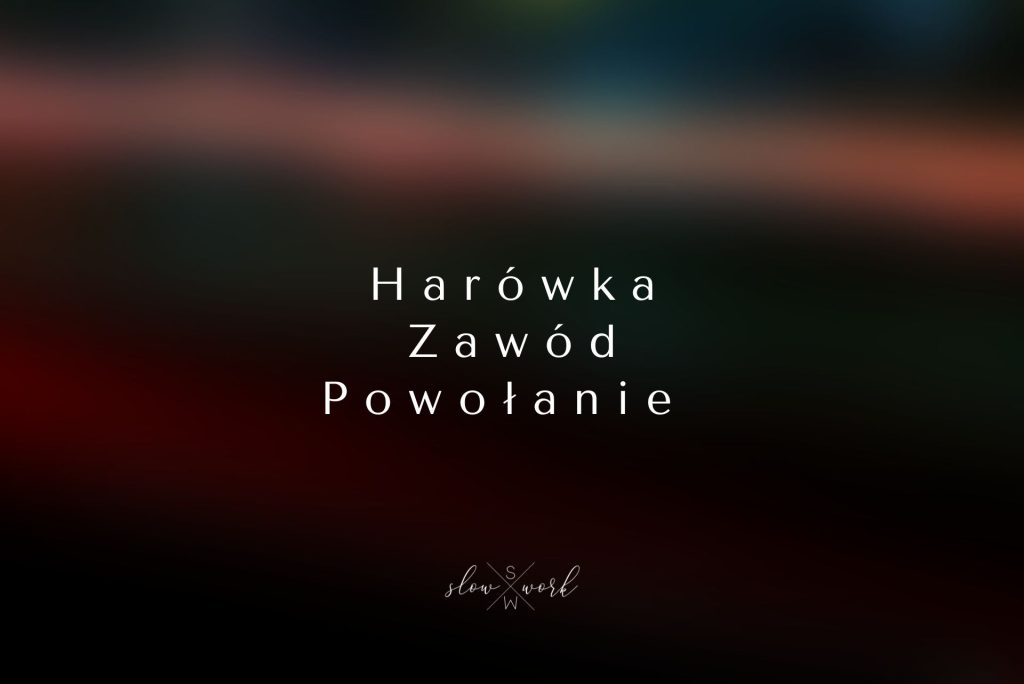 Harówka, zawód, powołanie – trzy poziomy pracy u osób wysoko wrażliwych