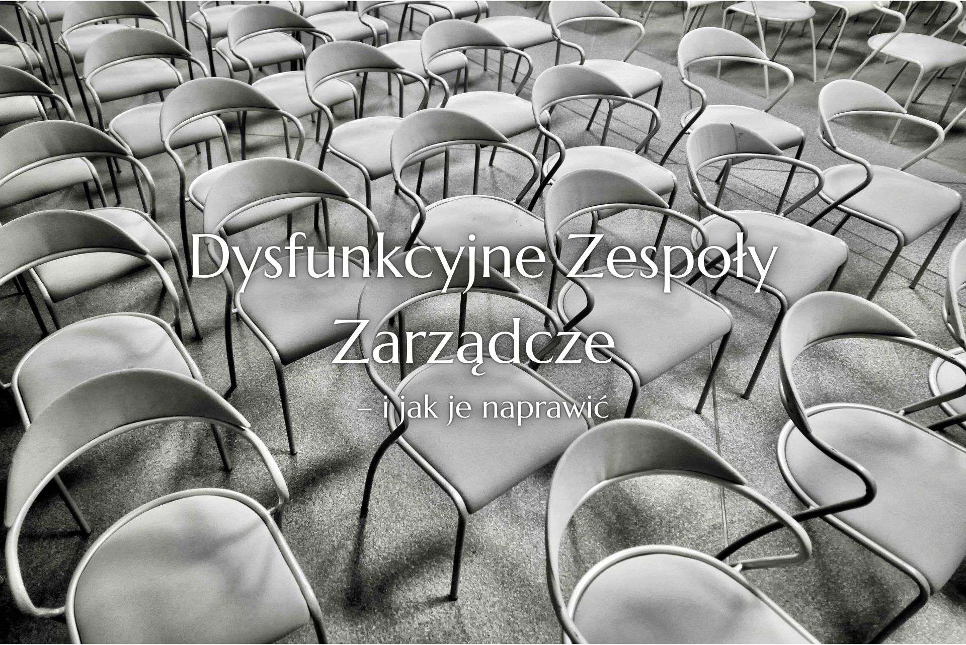 Dysfunkcyjne Zespoły Zarządcze – i jak je naprawić
